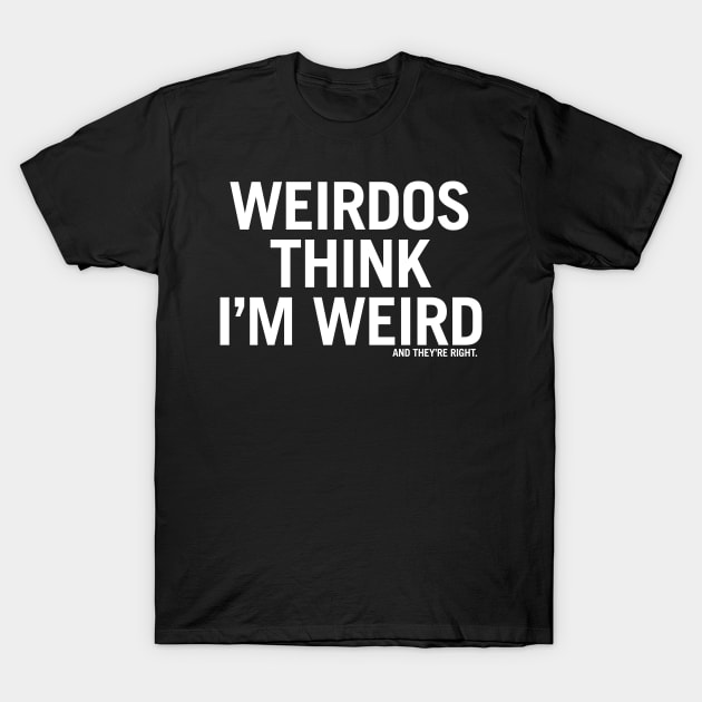 Weirdos think I'm weird and they're right. T-Shirt by jeltenney